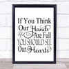 If You Think Our Hands Our Full Quote Typography Wall Art Print