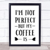 I'm Not Perfect But My Coffee Is Quote Typography Wall Art Print