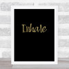 Inhale Gold Black Quote Typography Wall Art Print