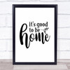 It's Good To Be Home Quote Typography Wall Art Print