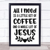 Little Bit Of Coffee Whole Lot Of Jesus Christian Quote Typography Print