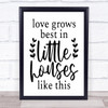 Love Grows Best In Little Houses Quote Typography Wall Art Print