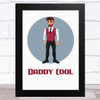 Daddy Cool Design 10 Dad Father's Day Gift Wall Art Print
