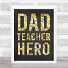 Gold Dad Teacher Hero Typographic Print Dad Father's Day Gift Wall Art Print