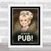 Dame Barbara Windsor Renaissance Humour Get Outta My Pub Wall Art Print