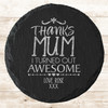 Round Slate Thanks Mum Turned Out Awesome Mother's Day Gift Personalised Coaster