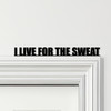 Door Topper I Live For The Sweat Fitness Gym Quote Various Colours Decor Sign