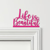 Door Topper Life Is Beautiful Quote Various Colours Top Of Door Decorative Sign
