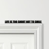 Door Topper Life Is Too Short Not To Smile Quote Various Colours Decorative Sign