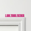 Door Topper Star Wars Movie Quote I Am Your Father Various Colours Decor Sign