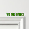 Door Topper We Rob Banks Bonnie & Clyde Movie Quote Various Colours Decor Sign Door Topper We Rob Banks Bonnie & Clyde Movie Quote Various Colours Decor Sign