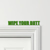 Door Topper Wipe Your Butt Funny Toilet Decor Quote Various Colours Decor Sign