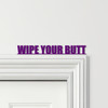 Door Topper Wipe Your Butt Funny Toilet Decor Quote Various Colours Decor Sign
