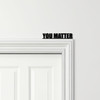 Door Topper You Matter Quote Various Colours Top Of Door Frame Decorative Sign