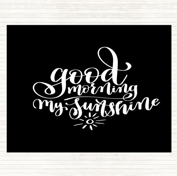 Black White Morning My Sunshine Quote Dinner Table Placemat