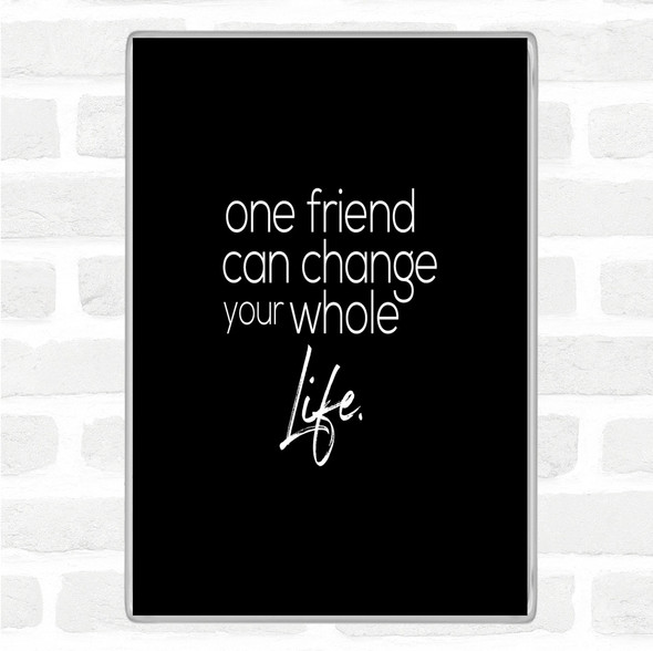 Black White One Friend Can Change Your Life Quote Jumbo Fridge Magnet