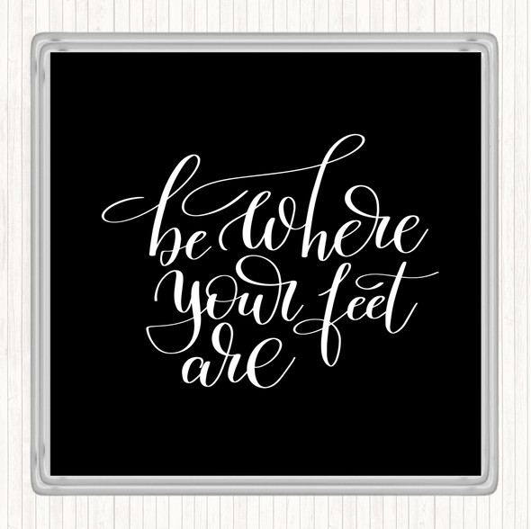 Black White Be Where Your Feet Are Quote Drinks Mat Coaster