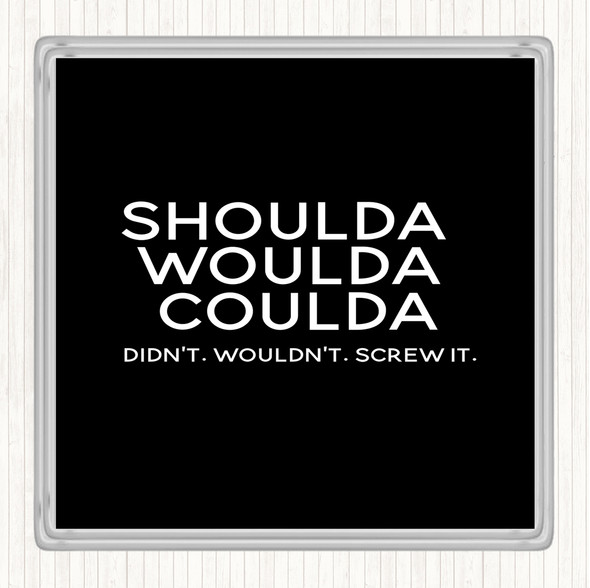 Black White Shoulda Woulda Coulda Quote Drinks Mat Coaster