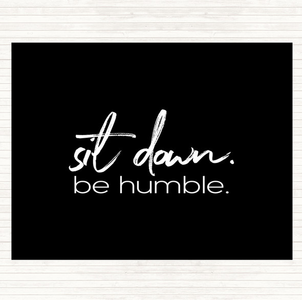 Black White Sit Down Be Humble Quote Dinner Table Placemat