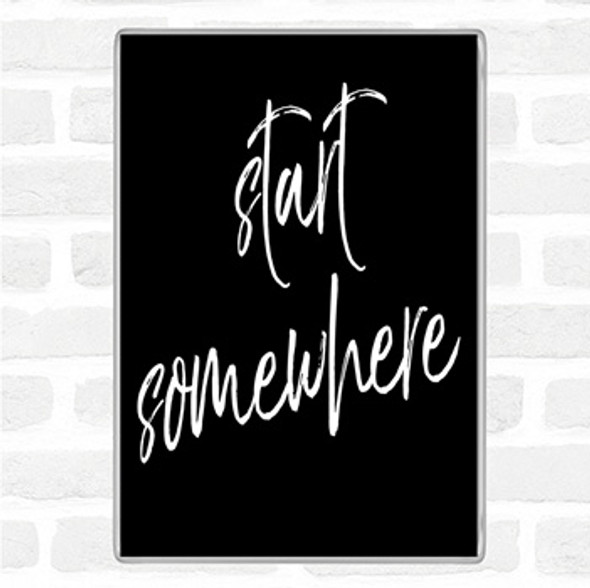 Black White Start Somewhere Fancy Quote Jumbo Fridge Magnet