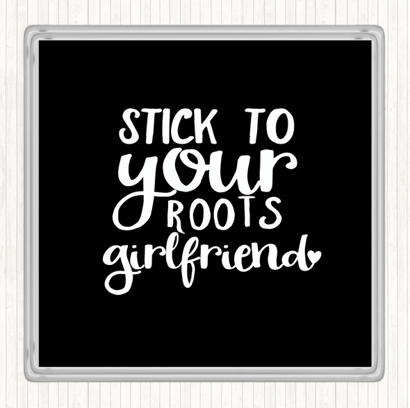 Black White Stick To Your Roots Girlfriend Quote Drinks Mat Coaster