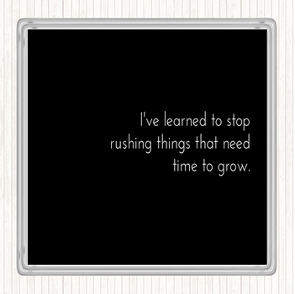 Black White Stop Rushing Things That Need Time To Grow Quote Drinks Mat Coaster