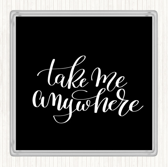 Black White Take Me Anywhere Quote Drinks Mat Coaster