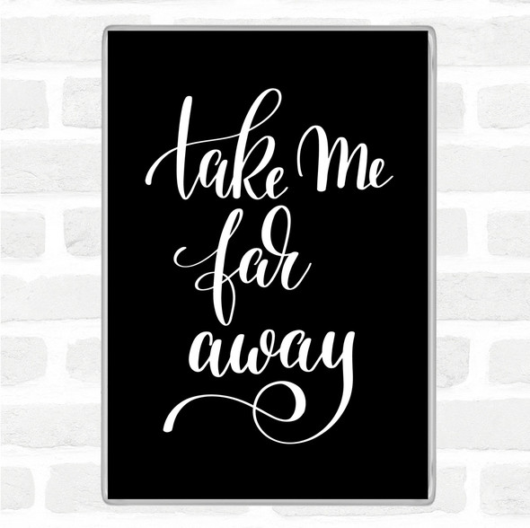 Black White Take Me Far Away Quote Jumbo Fridge Magnet