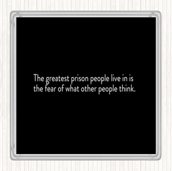 Black White The Greatest Prison People Live In Is The Fear Of What Others Think Quote Drinks Mat Coaster