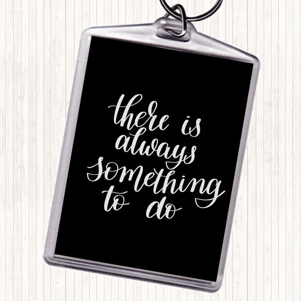 Black White There Is Always Something To Do Quote Bag Tag Keychain Keyring