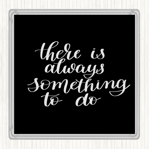 Black White There Is Always Something To Do Quote Drinks Mat Coaster