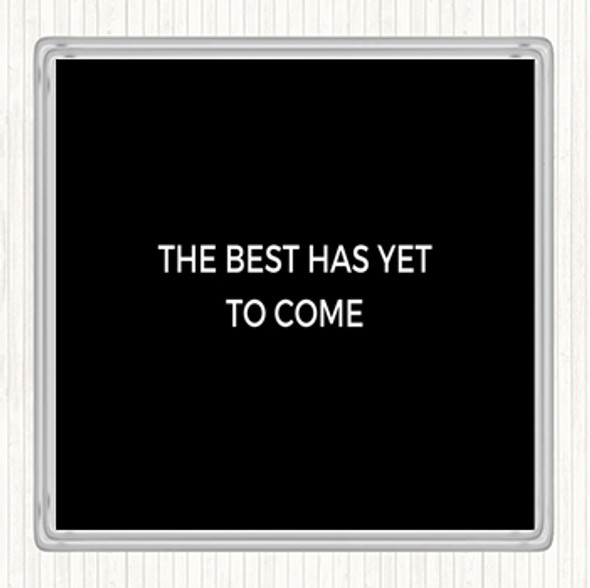 Black White Best Is Yet To Come Quote Drinks Mat Coaster