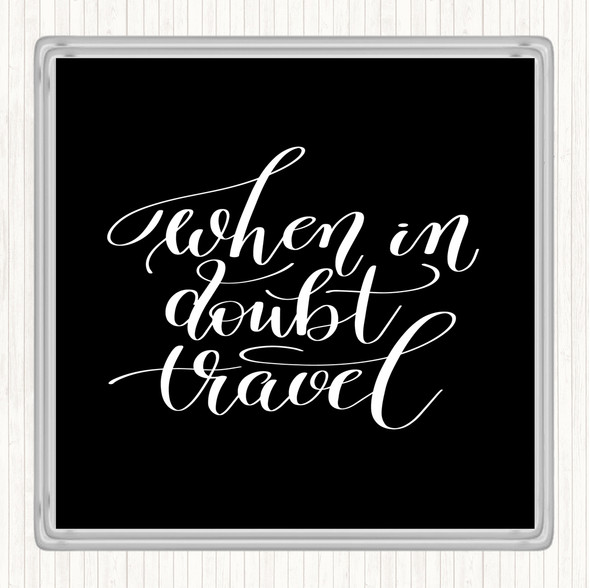 Black White When In Doubt Travel Quote Drinks Mat Coaster