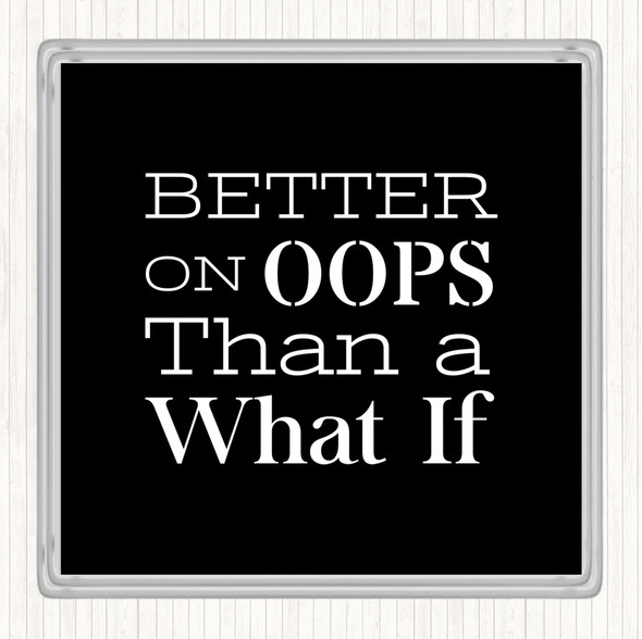 Black White Better On Oops Quote Drinks Mat Coaster