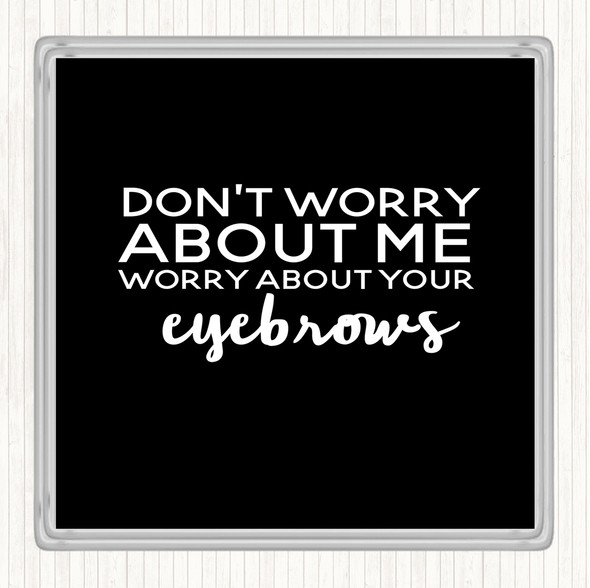 Black White Worry About Your Eyebrows Quote Drinks Mat Coaster