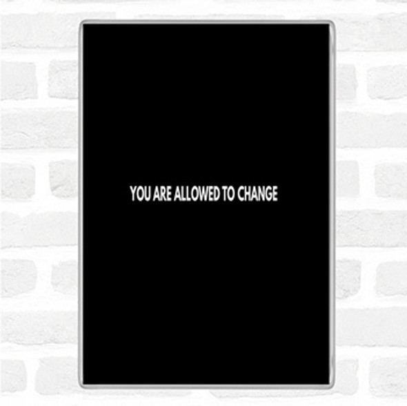 Black White You Are Allowed To Change Quote Jumbo Fridge Magnet