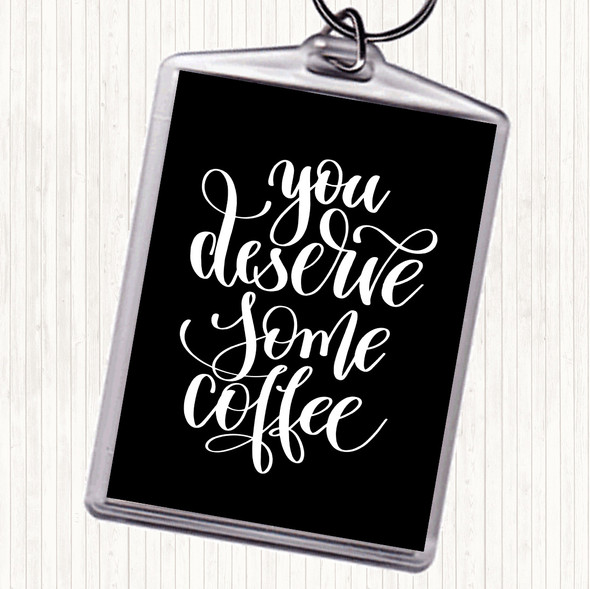 Black White You Deserve Coffee Quote Bag Tag Keychain Keyring