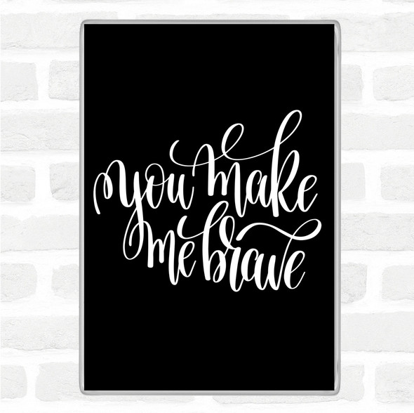 Black White You Make Me Brave Quote Jumbo Fridge Magnet