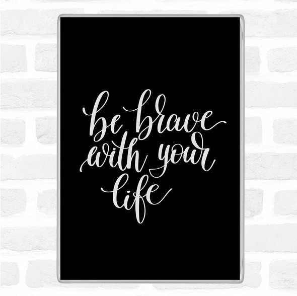 Black White Brave With Your Life Quote Jumbo Fridge Magnet