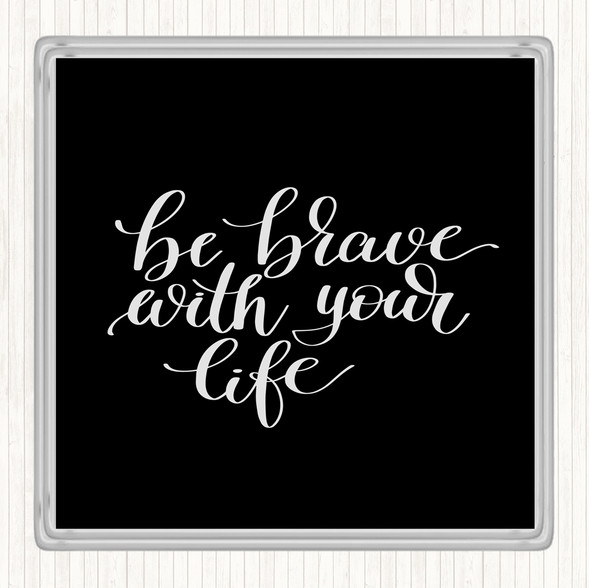 Black White Brave With Your Life Quote Drinks Mat Coaster