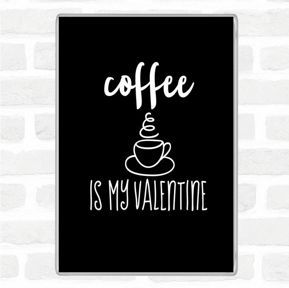 Black White Coffee Is My Valentine Quote Jumbo Fridge Magnet