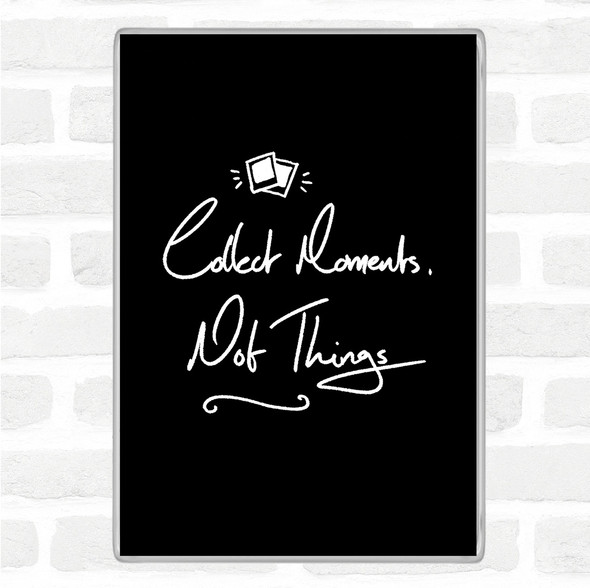 Black White Collect Moments Things Quote Jumbo Fridge Magnet