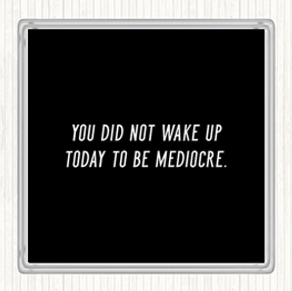 Black White Did Not Wake Up Mediocre Quote Drinks Mat Coaster