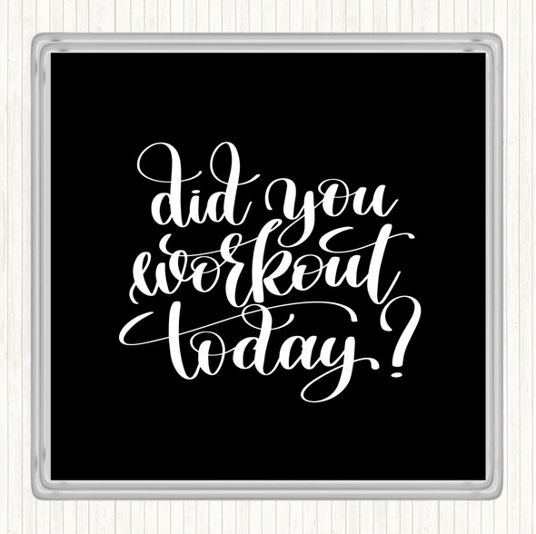 Black White Did You Workout Today Quote Drinks Mat Coaster