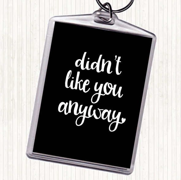 Black White Didn't Like You Anyway Quote Bag Tag Keychain Keyring