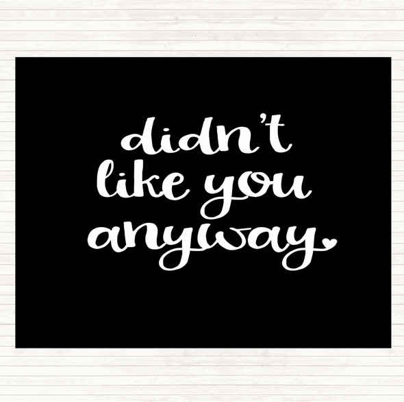 Black White Didn't Like You Anyway Quote Mouse Mat Pad