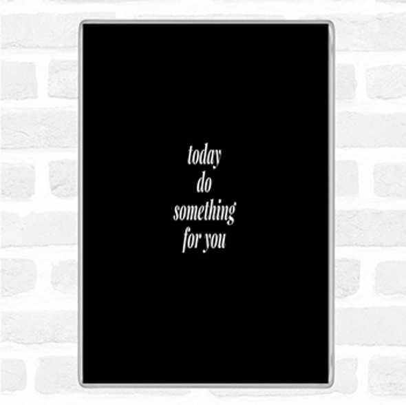 Black White Do Something For You Quote Jumbo Fridge Magnet