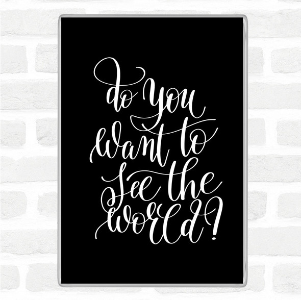 Black White Do You Want To See The World Quote Jumbo Fridge Magnet