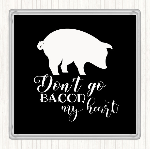 Black White Don't Go Bacon My Hearth Quote Drinks Mat Coaster