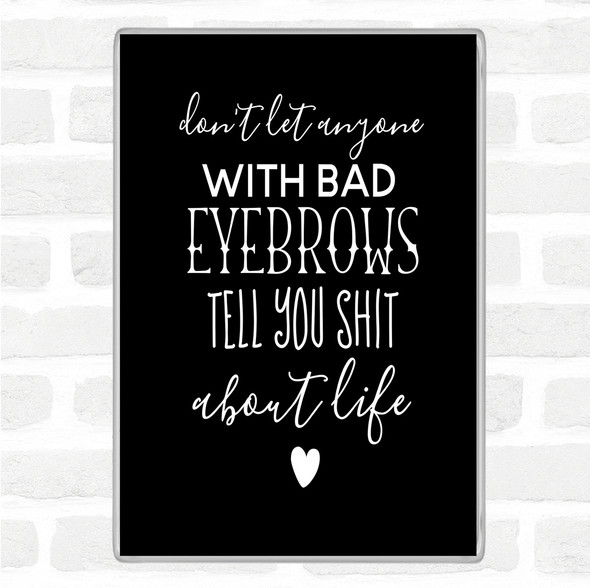 Black White Don't Let Anyone With Bad Eyebrows Quote Jumbo Fridge Magnet